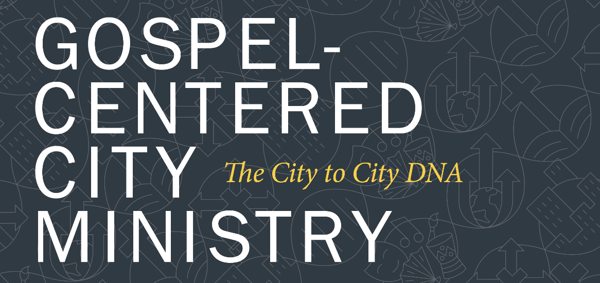 Gospel-Centered City Ministry — The City to City DNA